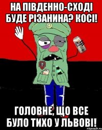 На південно-сході буде різанина? Косі! Головне, що все було тихо у Львові!