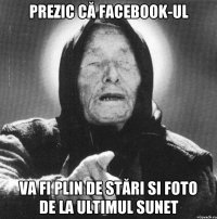 Prezic că facebook-ul va fi plin de stări si foto de la ultimul sunet