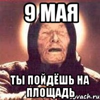 9 мая ты пойдёшь на площадь