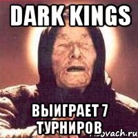 Dark Kings Выиграет 7 турниров