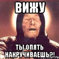 ВИЖУ ты опять накручиваешь?!