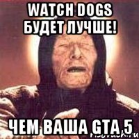 Watch Dogs будет лучше! Чем ваша Gta 5