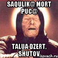 Saqulik@ mort puc@ talua dzert, shutov