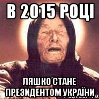 В 2015 році Ляшко стане президентом України