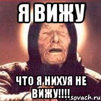 Я ВИЖУ что я нихуя не вижу!!!!