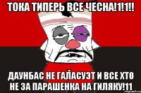 Тока типерь все чесна!1!1!! даунбас не галасуэт и все хто не за парашенка на гиляку!11