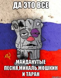 Да это все Майданутые Песня,Микаль,Мошкин и Таран