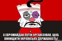  А Евромайдан Путін організував, щоб винищити українську державність!