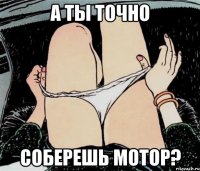 А ты точно соберешь мотор?