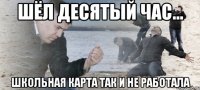 Шёл десятый час... школьная карта так и не работала