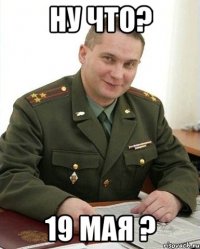 ну что? 19 мая ?