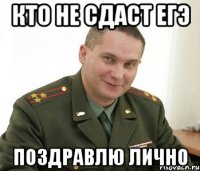 Кто не сдаст ЕГЭ Поздравлю лично