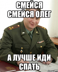 Смейся смейся Олег А лучше иди спать