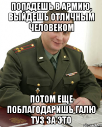 Попадешь в армию, выйдешь отличным человеком Потом еще поблагодаришь Галю Туз за это