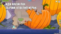 Фермер-ебать почти выиграл иди нахуй лах ебучий-ответил игрок 