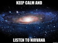 KEEP CALM AND listen to Nirvana