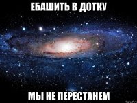 Ебашить в дотку Мы не перестанем