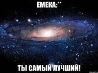 Емека:** ты самый лучший!