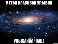 у тебя красивая улыбка улыбайся чаще