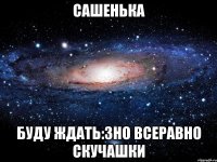 Сашенька Буду ждать:3но всеравно скучашки