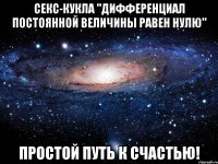 Секс-кукла "дифференциал постоянной величины равен нулю" простой путь к счастью!