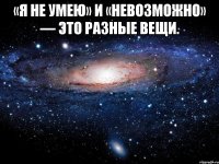 «Я не умею» и «невозможно» — это разные вещи. 