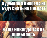 Я думала я никогда не буду сиять на 100 Ватт Я еще никогда так не ошибалась