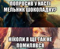 Попросив у Насті Мельник шоколадку? Ніколи я ще так не помилявся