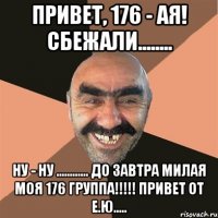 Привет, 176 - ая! СБЕЖАЛИ........ Ну - Ну ............ До завтра МИЛАЯ МОЯ 176 ГРУППА!!!!! ПРИВЕТ ОТ Е.Ю.....