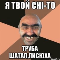 я твой Chi-To труба шатал,писюха