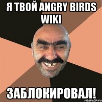 Я твой Angry Birds Wiki Заблокировал!