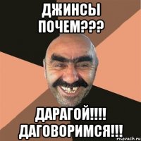 ДЖИНСЫ ПОЧЕМ??? ДАРАГОЙ!!!! ДАГОВОРИМСЯ!!!