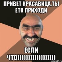 привет красавица,ты ето приходи если что))))))))))))))))))