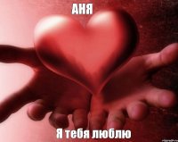 АНЯ Я тебя люблю