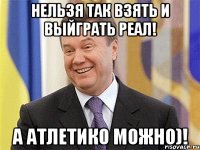 НЕЛЬЗЯ ТАК ВЗЯТЬ И ВЫЙГРАТЬ РЕАЛ! А Атлетико можно)!