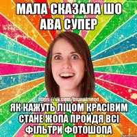 мала сказала шо ава супер як кажуть ліцом красівим стане жопа пройдя всі фільтри фотошопа