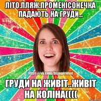 Літо.Пляж.Променісонечка падають на груди... груди на живіт..живіт на коліна((((