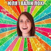 юля і валік лохі ....