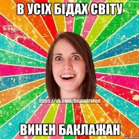 в усіх бідах світу винен баклажан