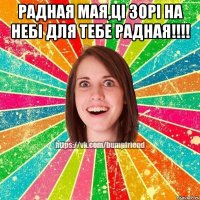 Радная мая,ці зорі на небі для тебе радная!!!! 