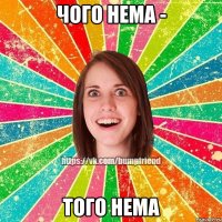 ЧОГО НЕМА - ТОГО НЕМА