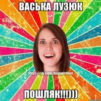 Васька Лузюк Пошляк!!!)))