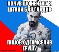 Почув шо нейти а я штани бля гладив Пішов одгамселив грушу