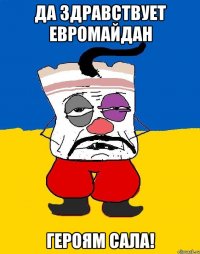 да здравствует Евромайдан Героям сала!