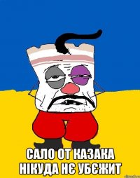  Сало от казака нікуда нє убєжит