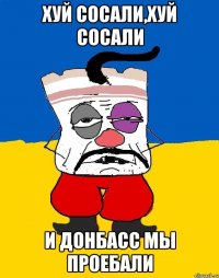 Хуй сосали,хуй сосали И Донбасс мы проебали