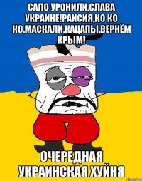 Сало уронили,Слава Украине!Раисия,ко ко ко,маскали,кацапы,вернём крым! Очередная Украинская хуйня