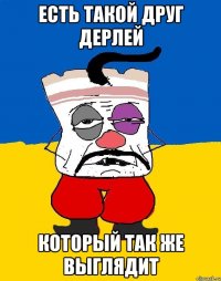 Есть такой друг Дерлей Который так же выглядит