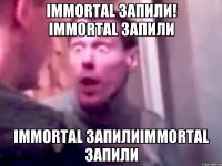 Immortal запили! Immortal запили Immortal запилиImmortal запили