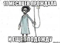 11 месяцев прождала и еще 1 подожду